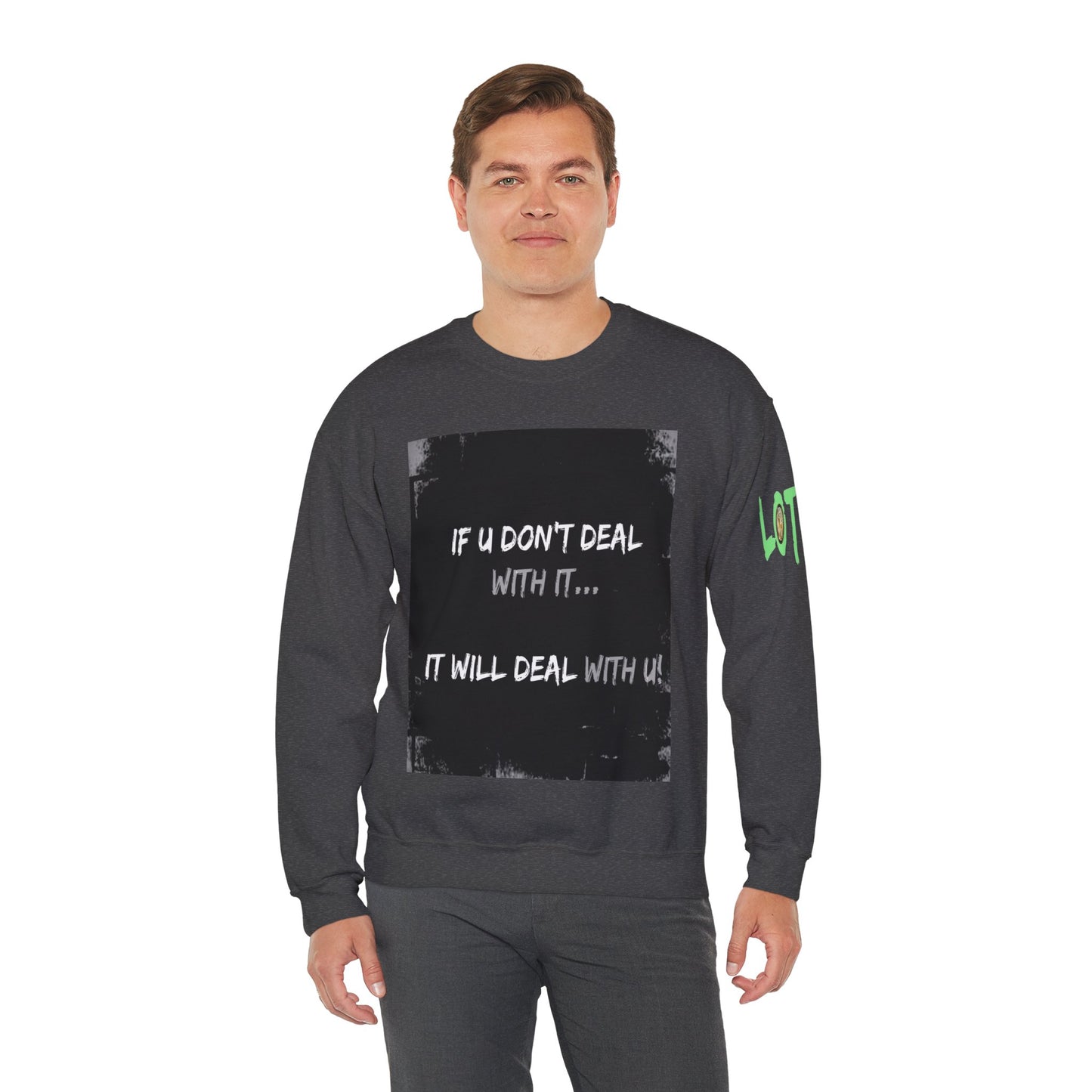 If U Don't Deal With It, It Will Deal With U | Unisex Sweatshirt with (LOTZOV) Logo left sleeve.
