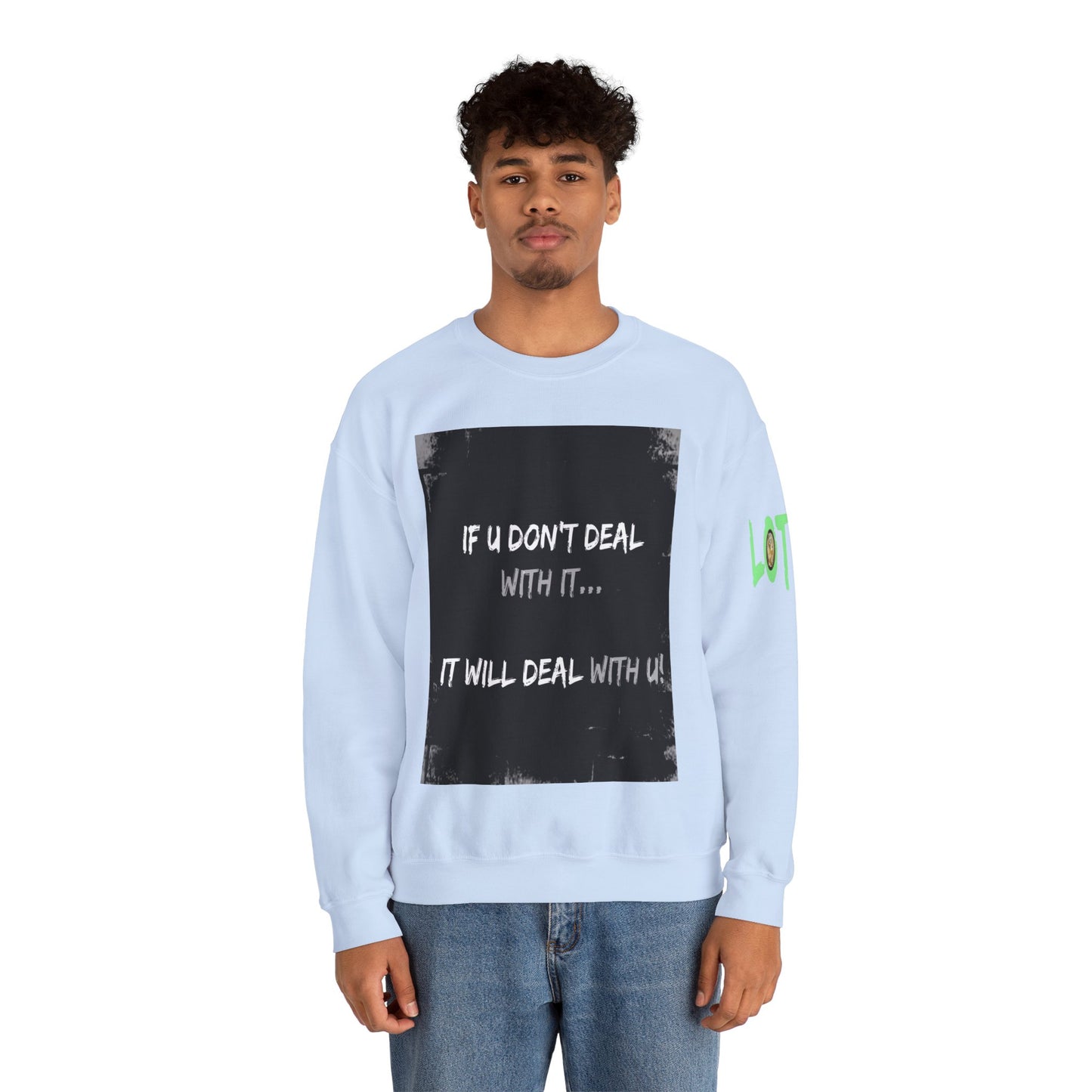 If U Don't Deal With It, It Will Deal With U | Unisex Sweatshirt with (LOTZOV) Logo left sleeve.