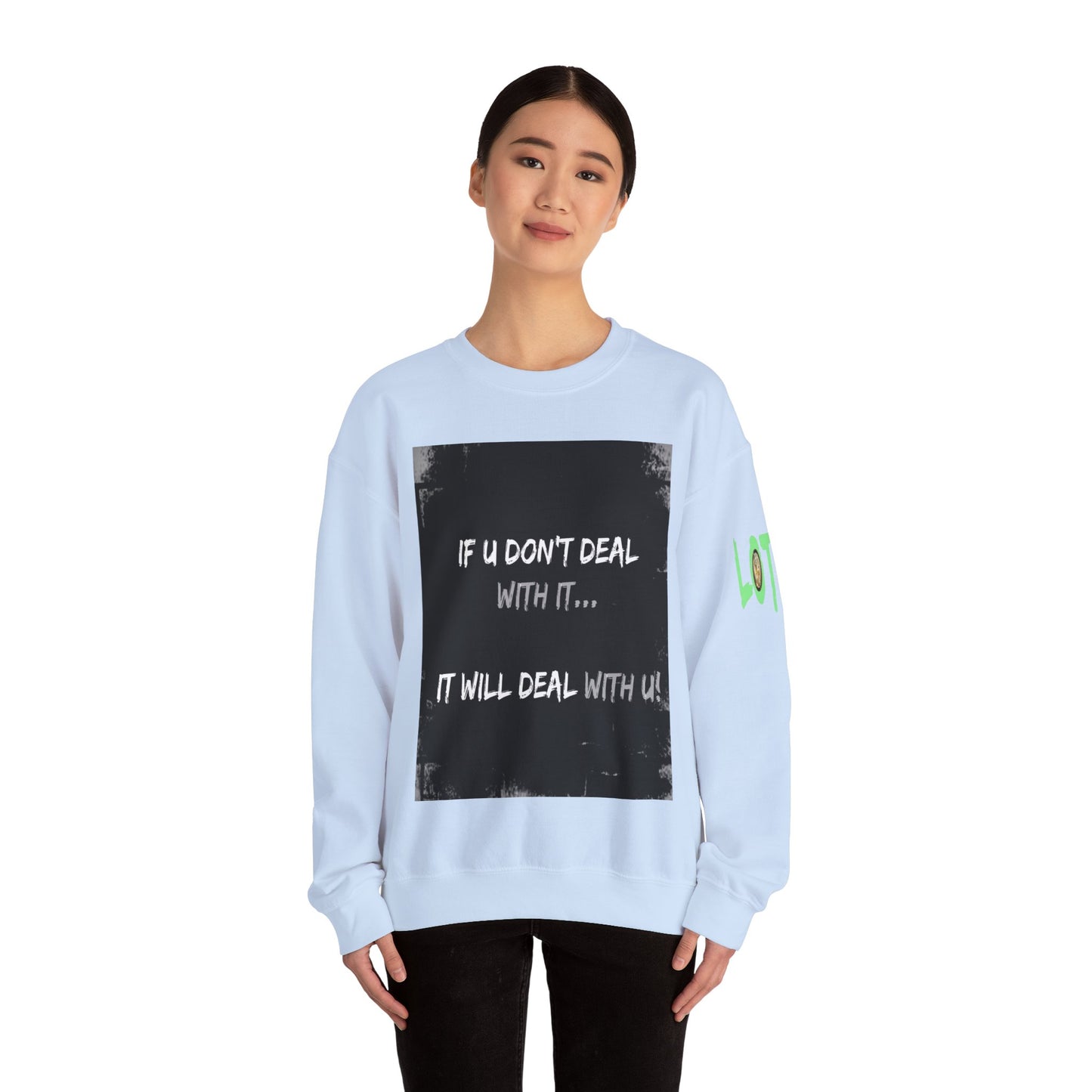 If U Don't Deal With It, It Will Deal With U | Unisex Sweatshirt with (LOTZOV) Logo left sleeve.