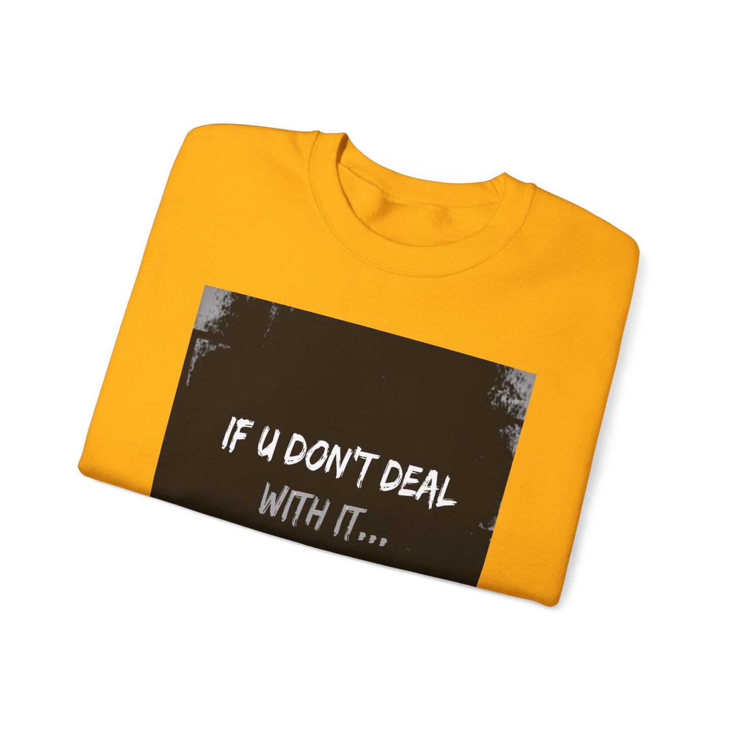 If U Don't Deal With It, It Will Deal With U | Unisex Sweatshirt with (LOTZOV) Logo left sleeve.
