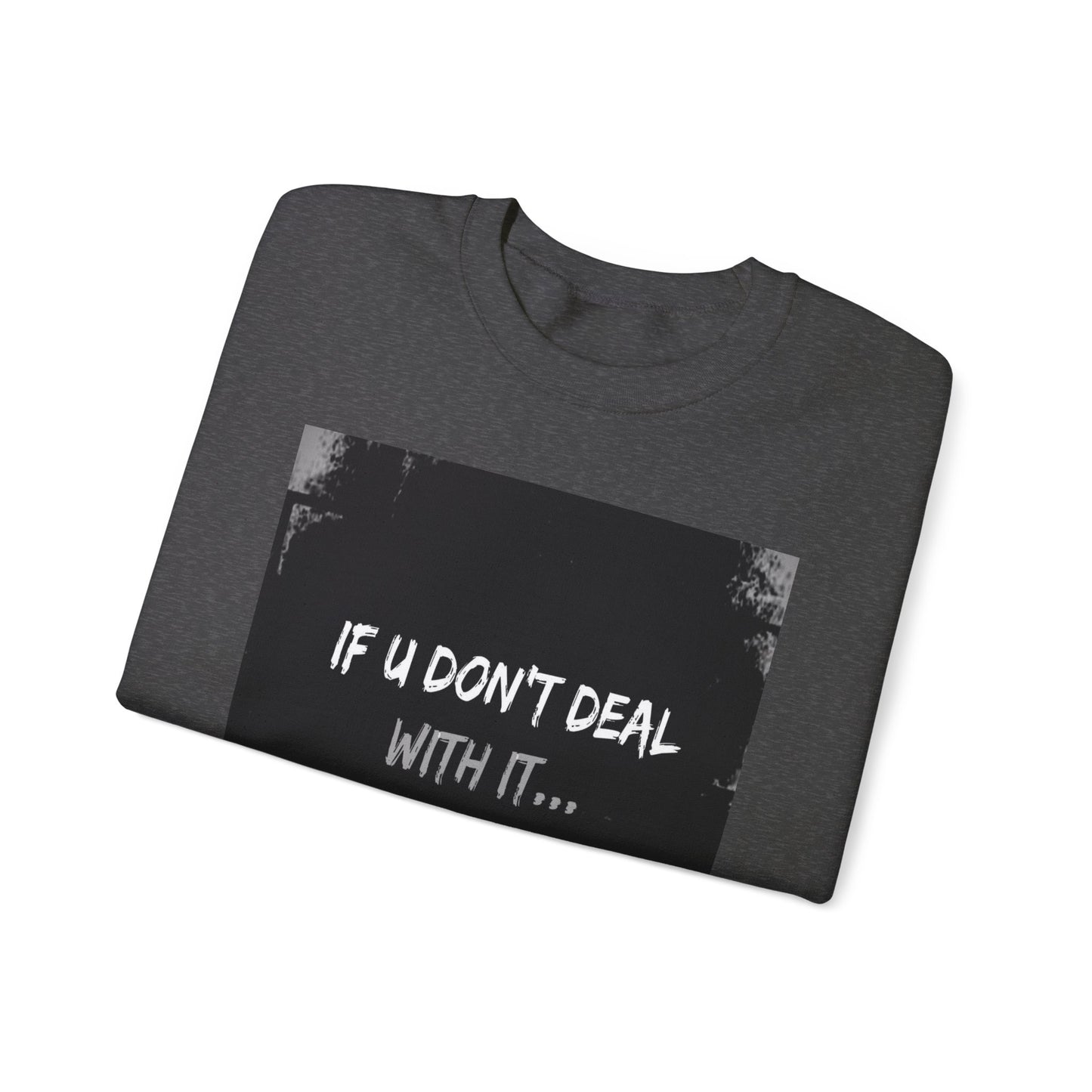 If U Don't Deal With It, It Will Deal With U | Unisex Sweatshirt with (LOTZOV) Logo left sleeve.