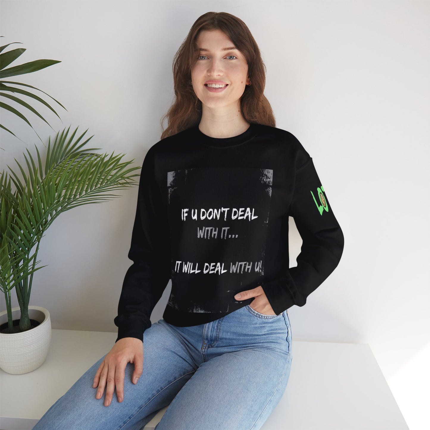 If U Don't Deal With It, It Will Deal With U | Unisex Sweatshirt with (LOTZOV) Logo left sleeve.