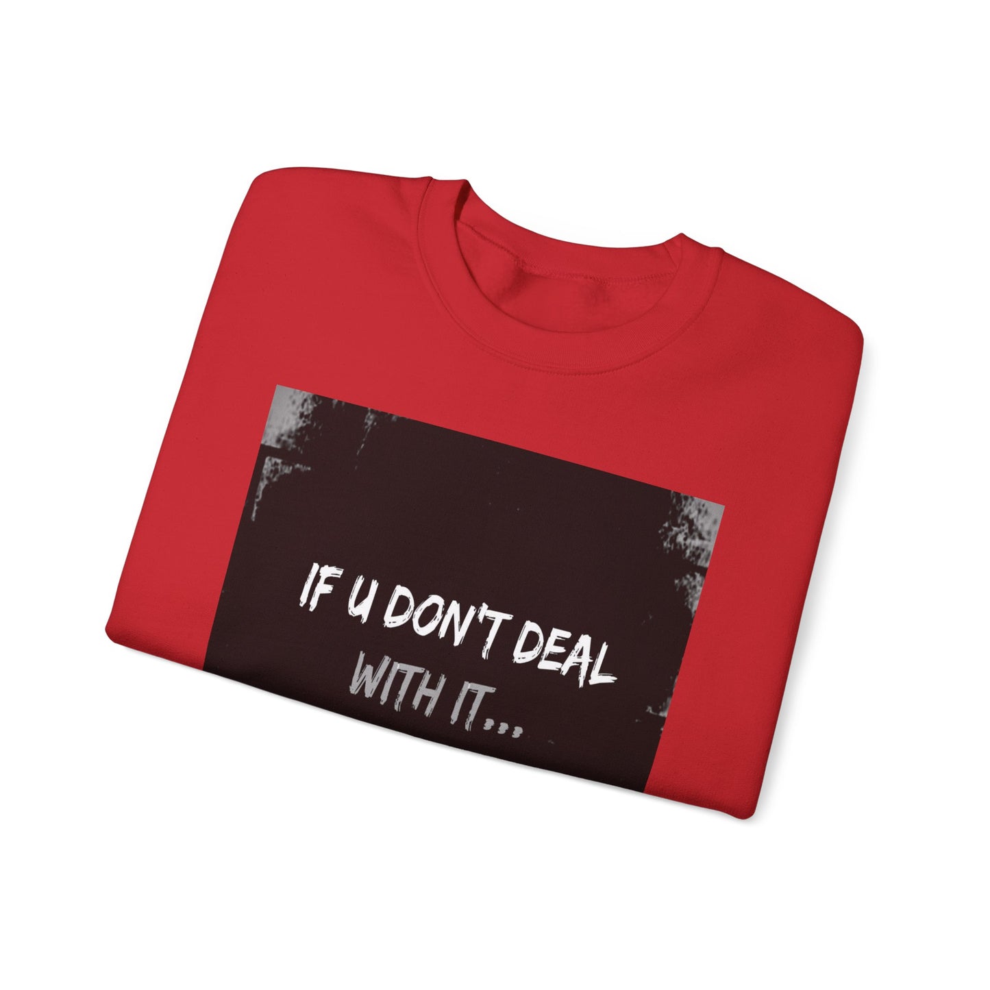 If U Don't Deal With It, It Will Deal With U | Unisex Sweatshirt with (LOTZOV) Logo left sleeve.