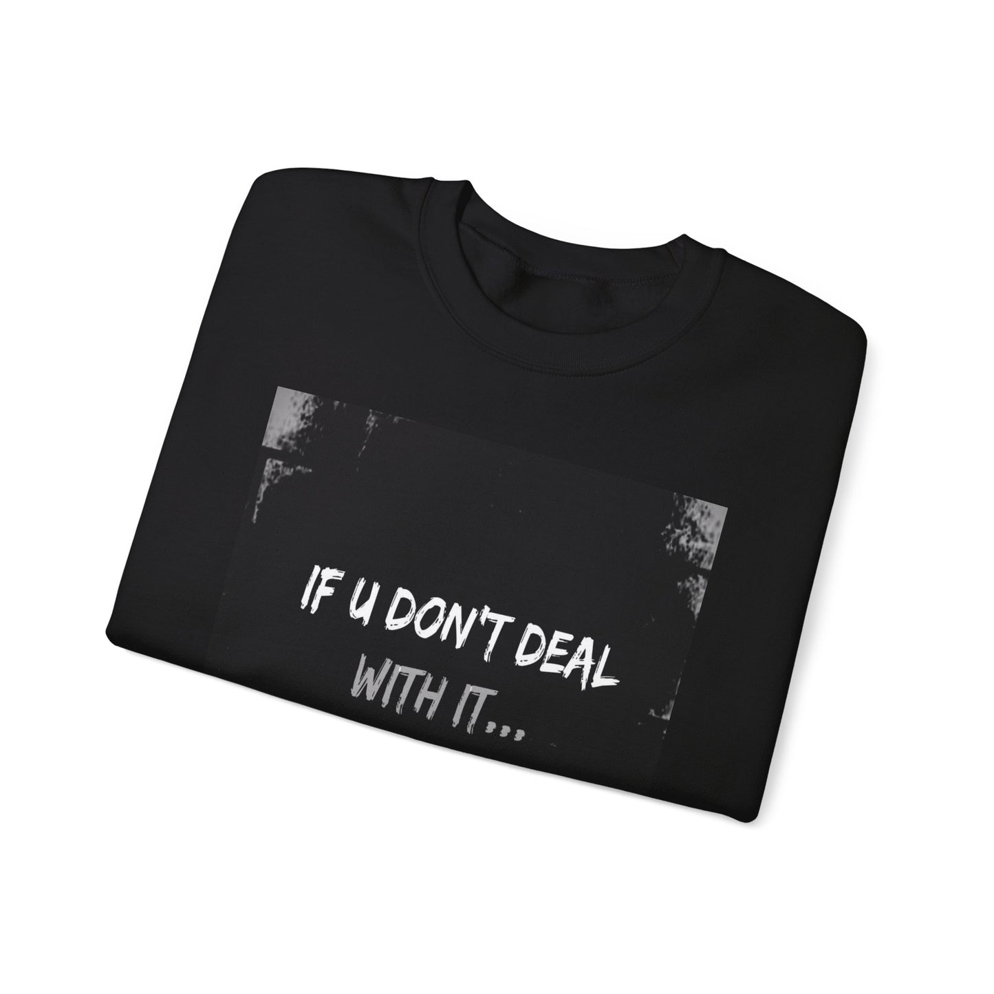 If U Don't Deal With It, It Will Deal With U | Unisex Sweatshirt with (LOTZOV) Logo left sleeve.