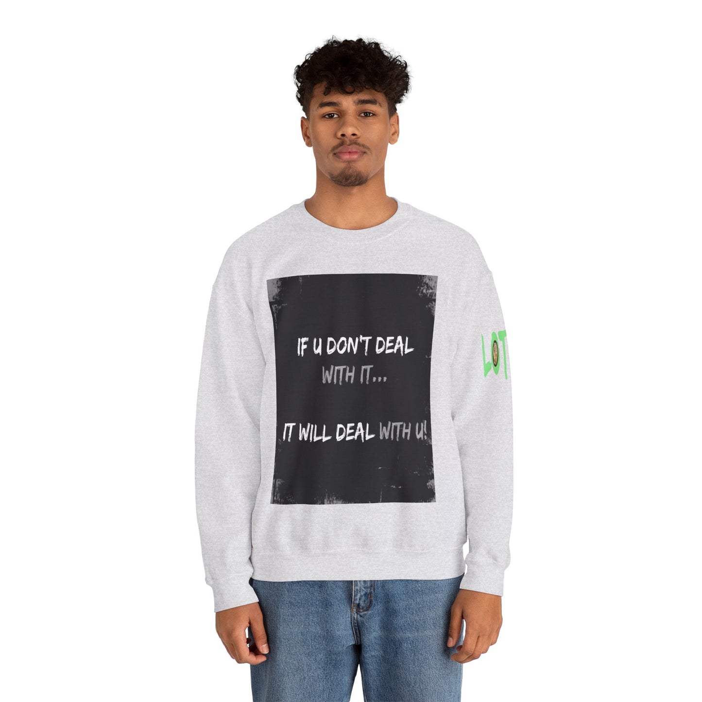 If U Don't Deal With It, It Will Deal With U | Unisex Sweatshirt with (LOTZOV) Logo left sleeve.