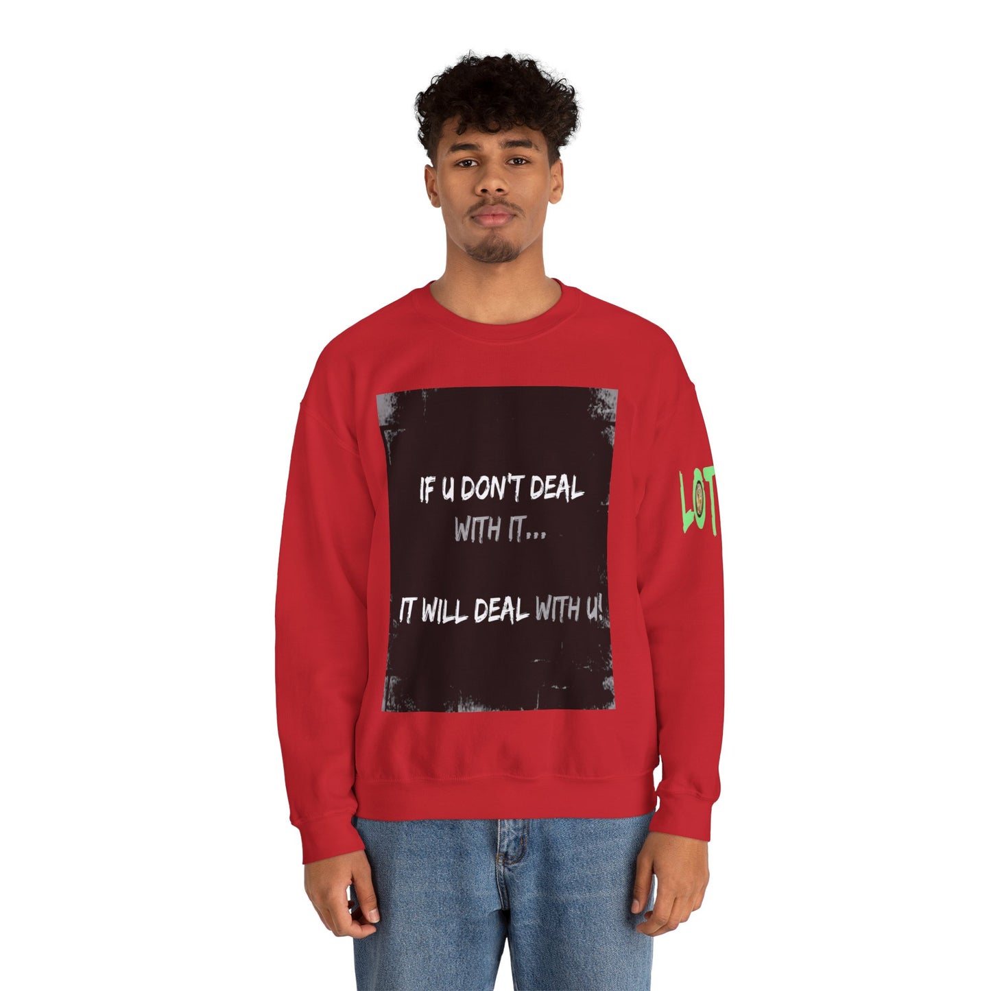 If U Don't Deal With It, It Will Deal With U | Unisex Sweatshirt with (LOTZOV) Logo left sleeve.