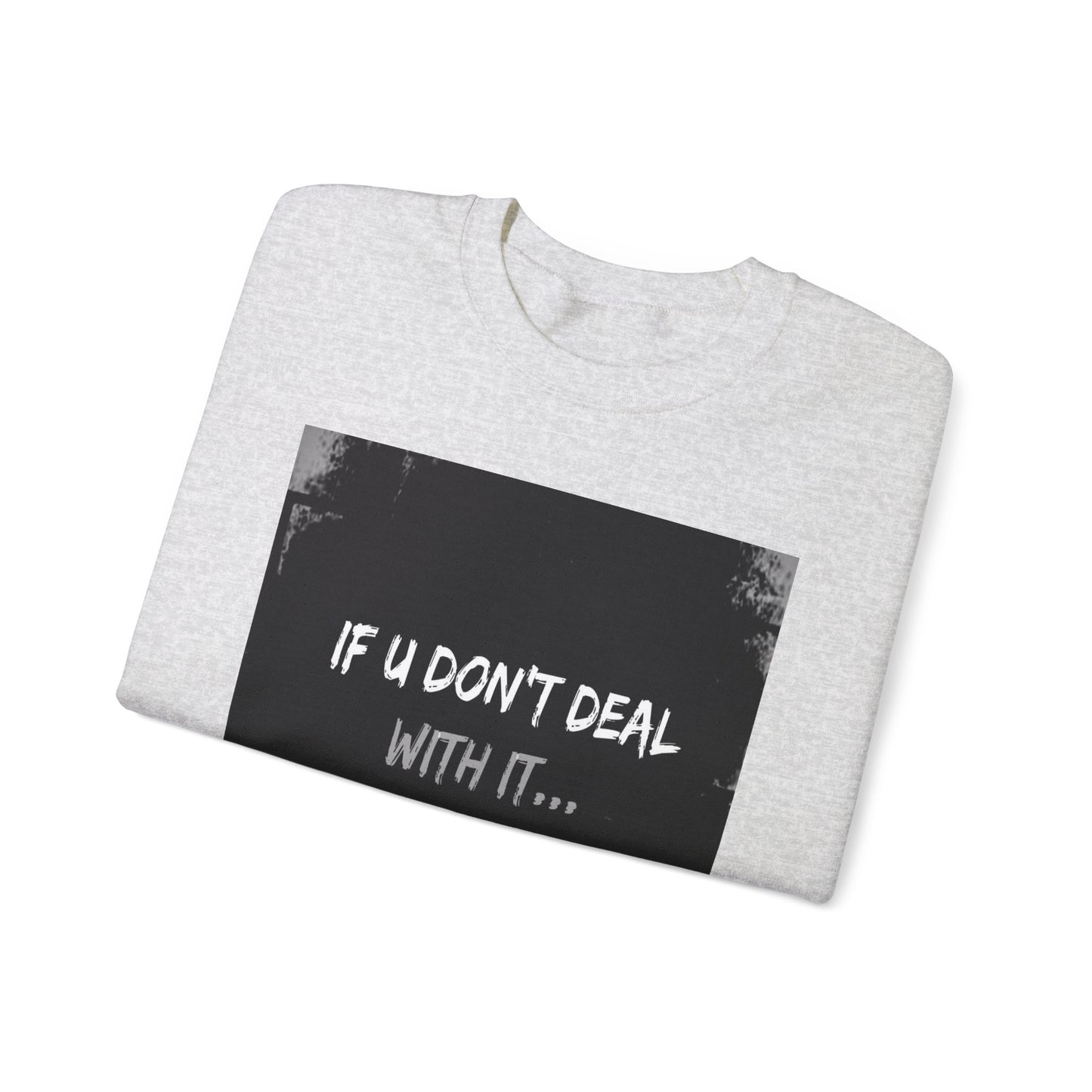 If U Don't Deal With It, It Will Deal With U | Unisex Sweatshirt with (LOTZOV) Logo left sleeve.