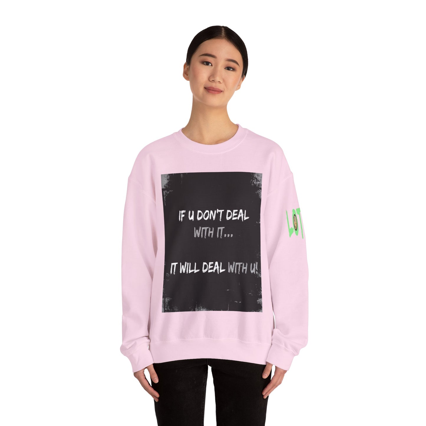 If U Don't Deal With It, It Will Deal With U | Unisex Sweatshirt with (LOTZOV) Logo left sleeve.