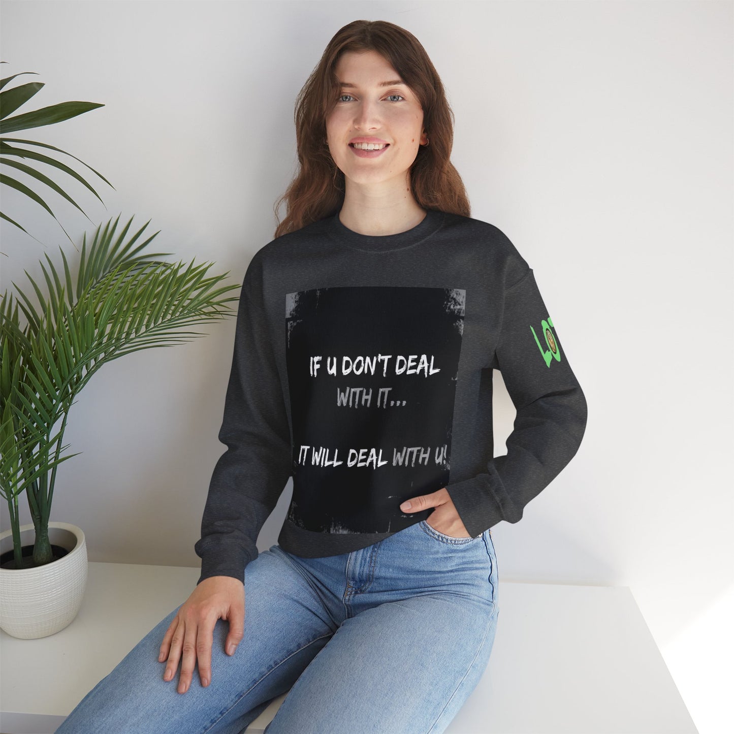If U Don't Deal With It, It Will Deal With U | Unisex Sweatshirt with (LOTZOV) Logo left sleeve.