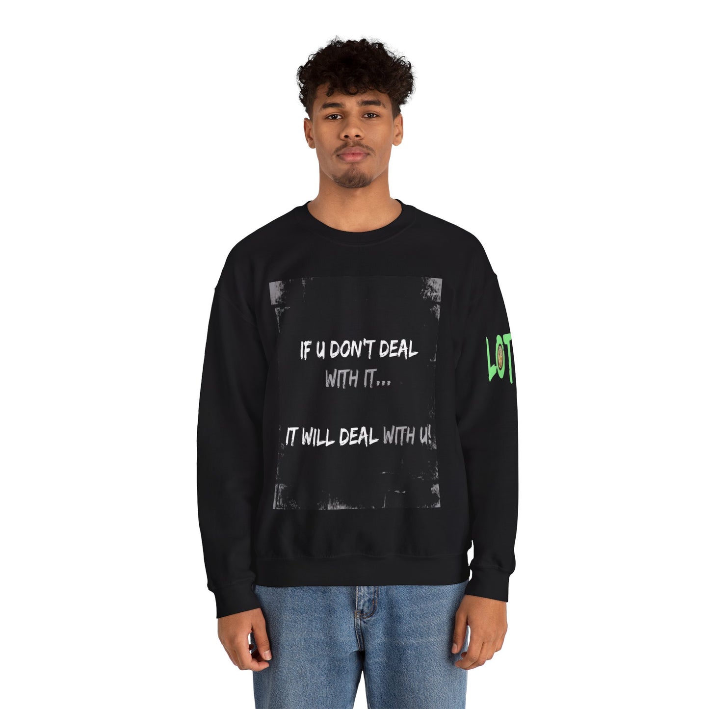 If U Don't Deal With It, It Will Deal With U | Unisex Sweatshirt with (LOTZOV) Logo left sleeve.