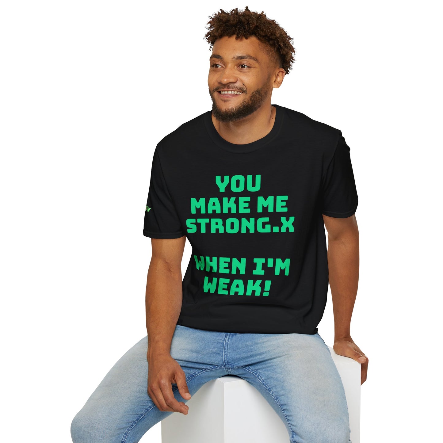 You Make Me Strong.x When I Am Weak! | Unisex T-Shirt