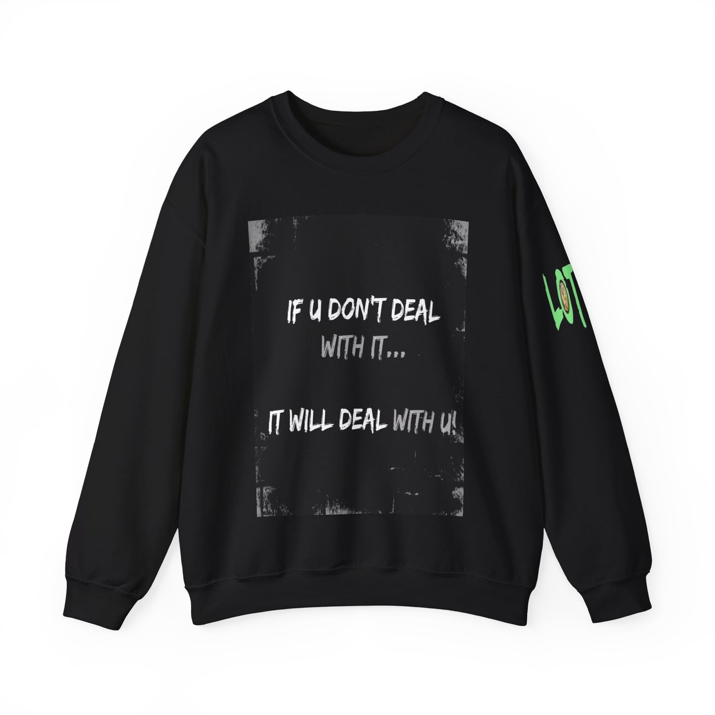 If U Don't Deal With It, It Will Deal With U | Unisex Sweatshirt with (LOTZOV) Logo left sleeve.