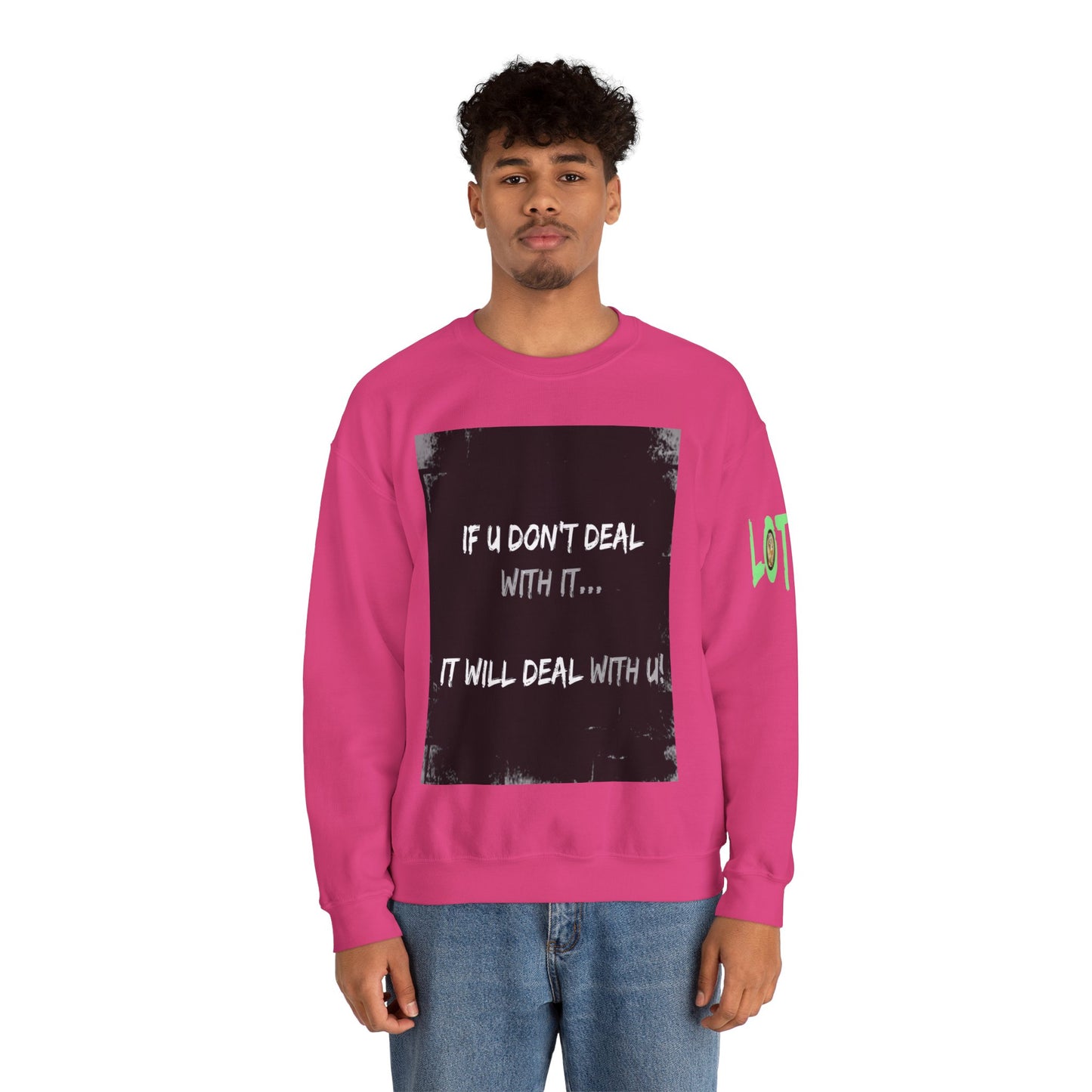 If U Don't Deal With It, It Will Deal With U | Unisex Sweatshirt with (LOTZOV) Logo left sleeve.