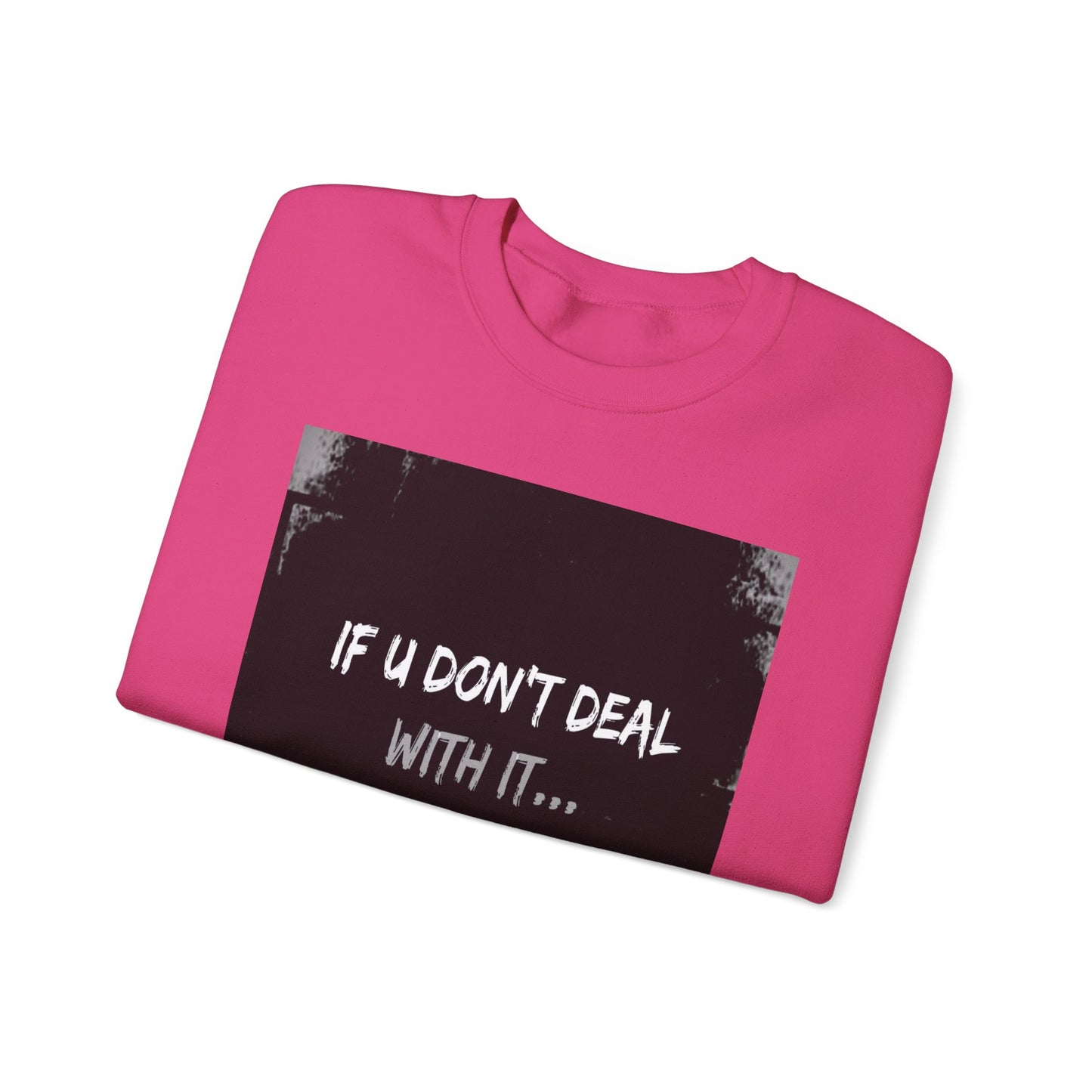 If U Don't Deal With It, It Will Deal With U | Unisex Sweatshirt with (LOTZOV) Logo left sleeve.