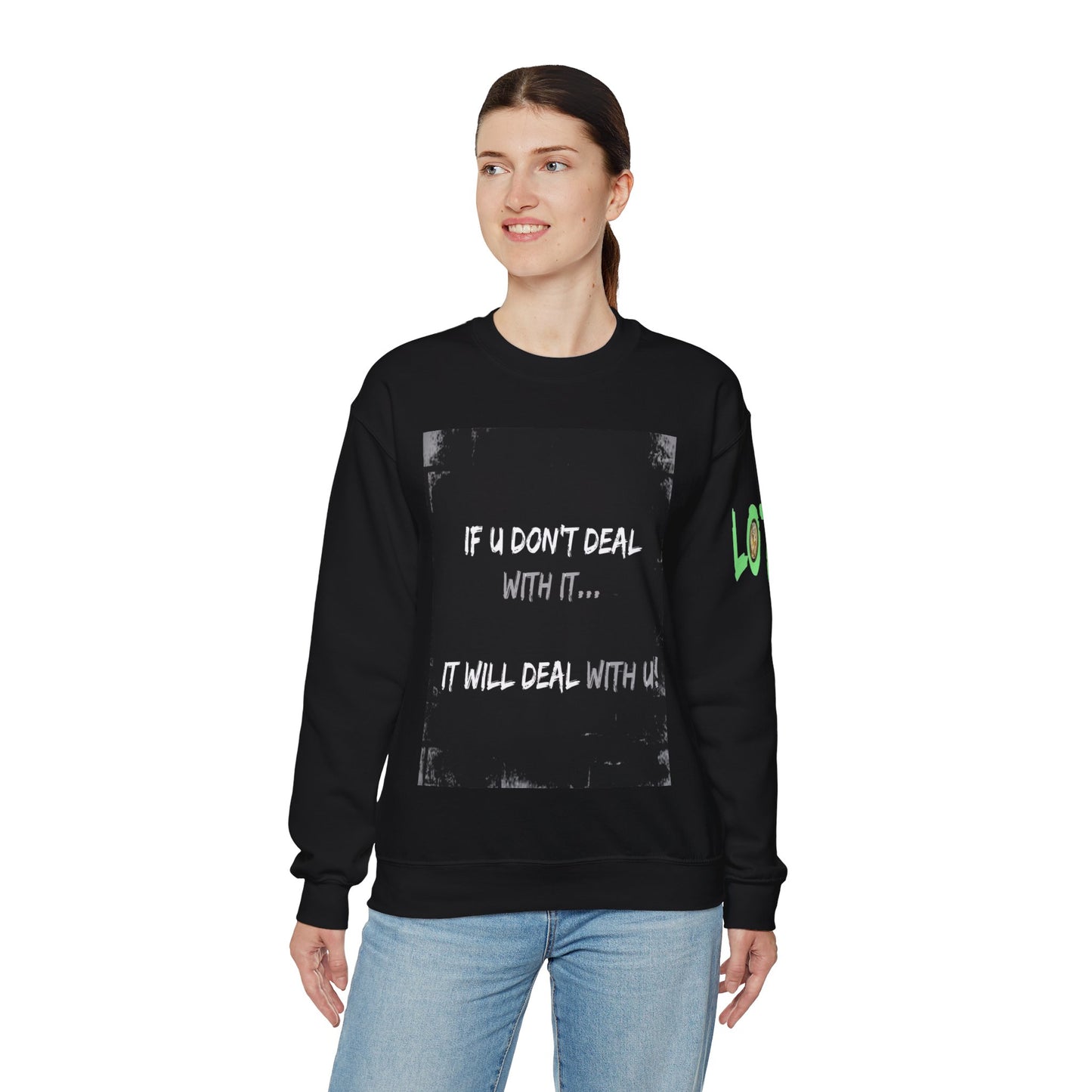 If U Don't Deal With It, It Will Deal With U | Unisex Sweatshirt with (LOTZOV) Logo left sleeve.