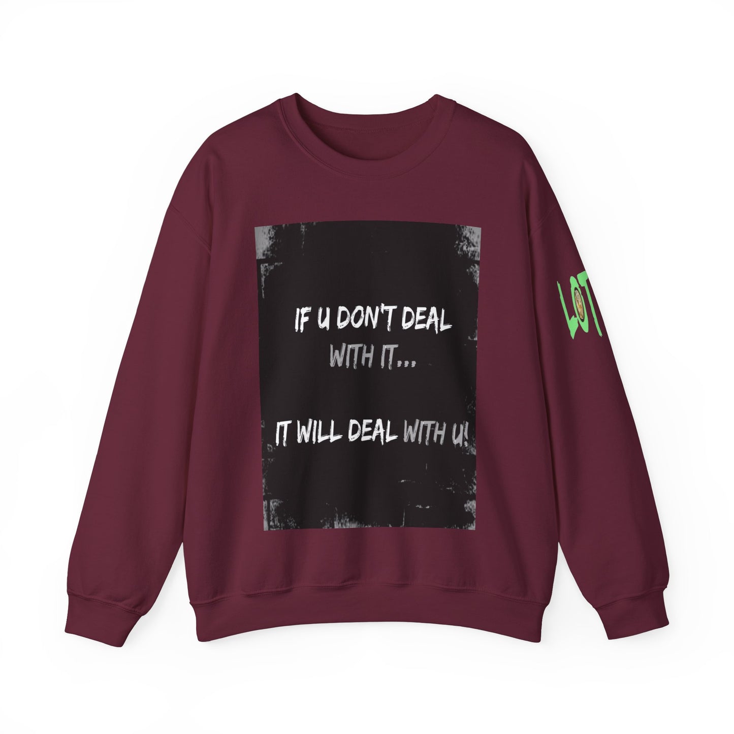 If U Don't Deal With It, It Will Deal With U | Unisex Sweatshirt with (LOTZOV) Logo left sleeve.