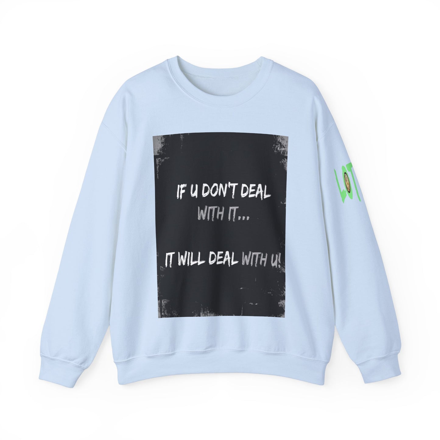 If U Don't Deal With It, It Will Deal With U | Unisex Sweatshirt with (LOTZOV) Logo left sleeve.