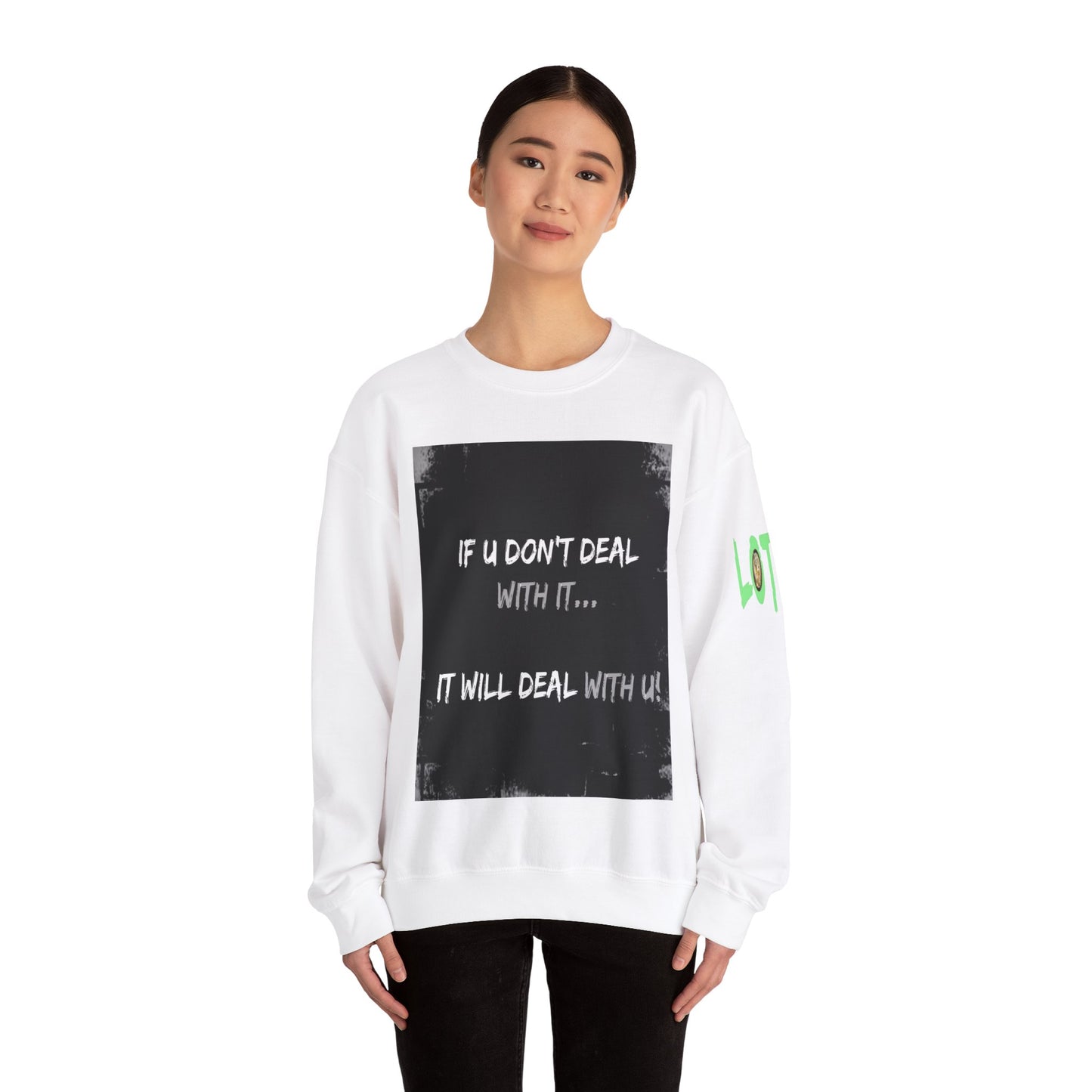 If U Don't Deal With It, It Will Deal With U | Unisex Sweatshirt with (LOTZOV) Logo left sleeve.