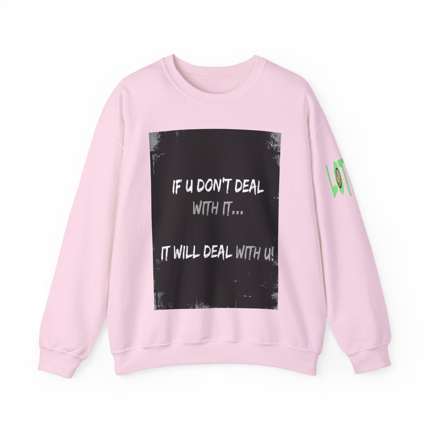 If U Don't Deal With It, It Will Deal With U | Unisex Sweatshirt with (LOTZOV) Logo left sleeve.