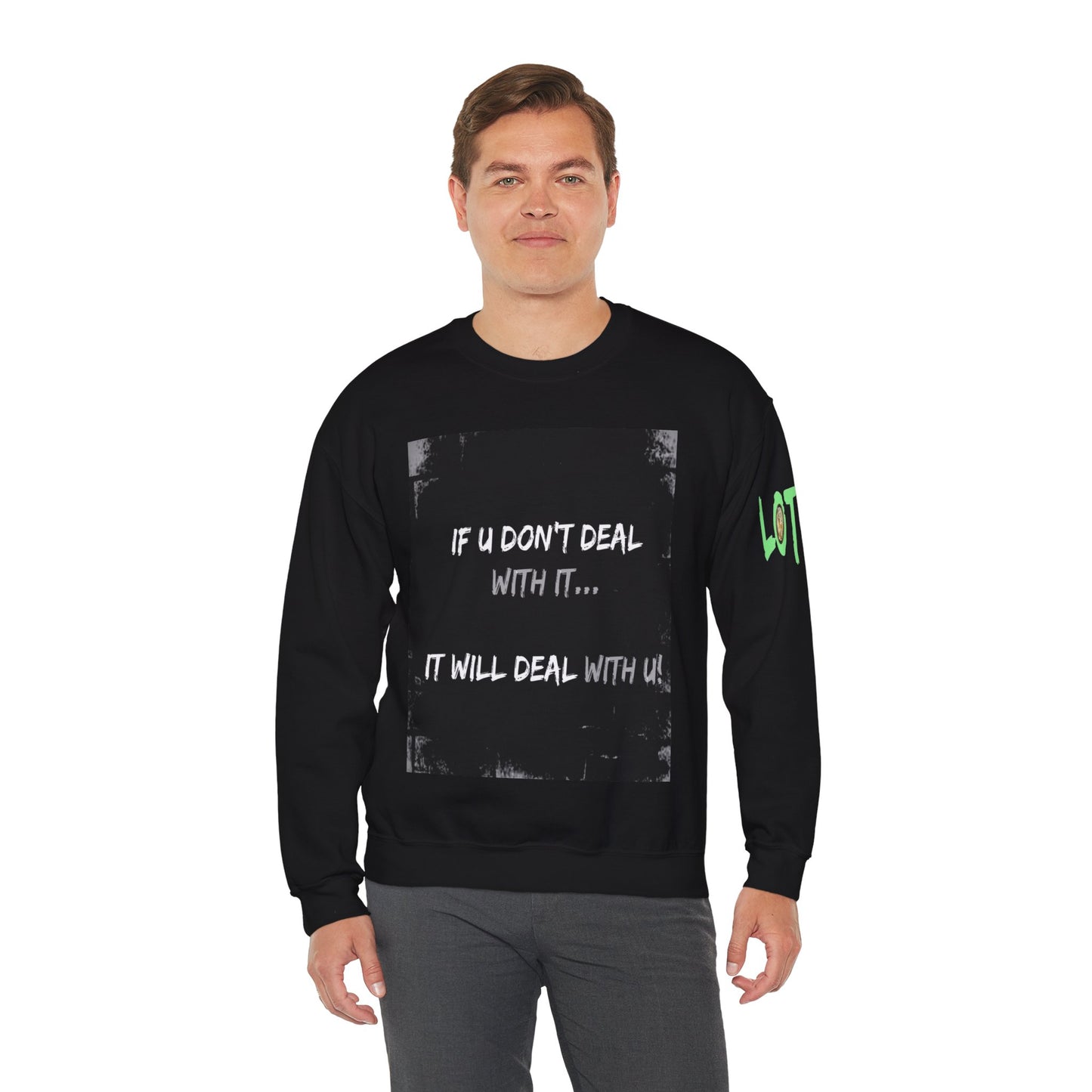 If U Don't Deal With It, It Will Deal With U | Unisex Sweatshirt with (LOTZOV) Logo left sleeve.