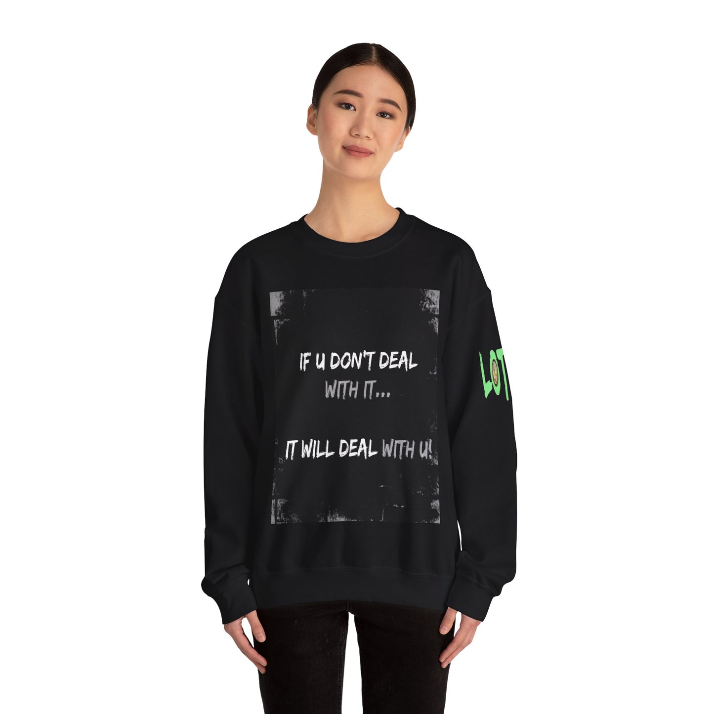 If U Don't Deal With It, It Will Deal With U | Unisex Sweatshirt with (LOTZOV) Logo left sleeve.