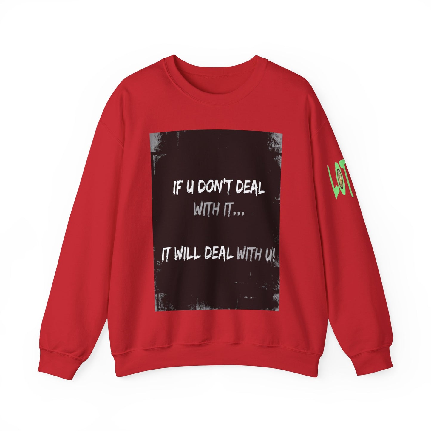 If U Don't Deal With It, It Will Deal With U | Unisex Sweatshirt with (LOTZOV) Logo left sleeve.