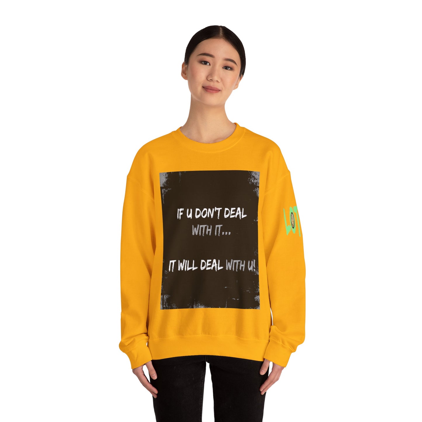 If U Don't Deal With It, It Will Deal With U | Unisex Sweatshirt with (LOTZOV) Logo left sleeve.