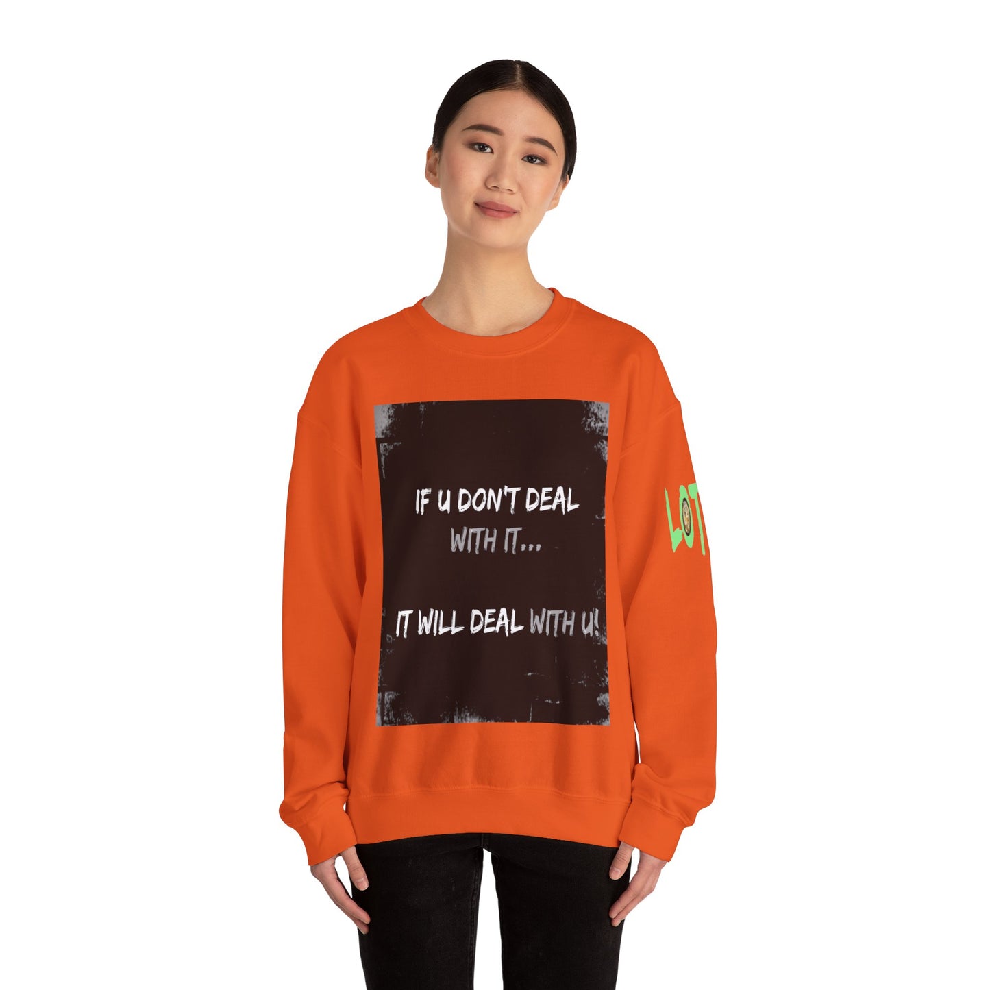 If U Don't Deal With It, It Will Deal With U | Unisex Sweatshirt with (LOTZOV) Logo left sleeve.