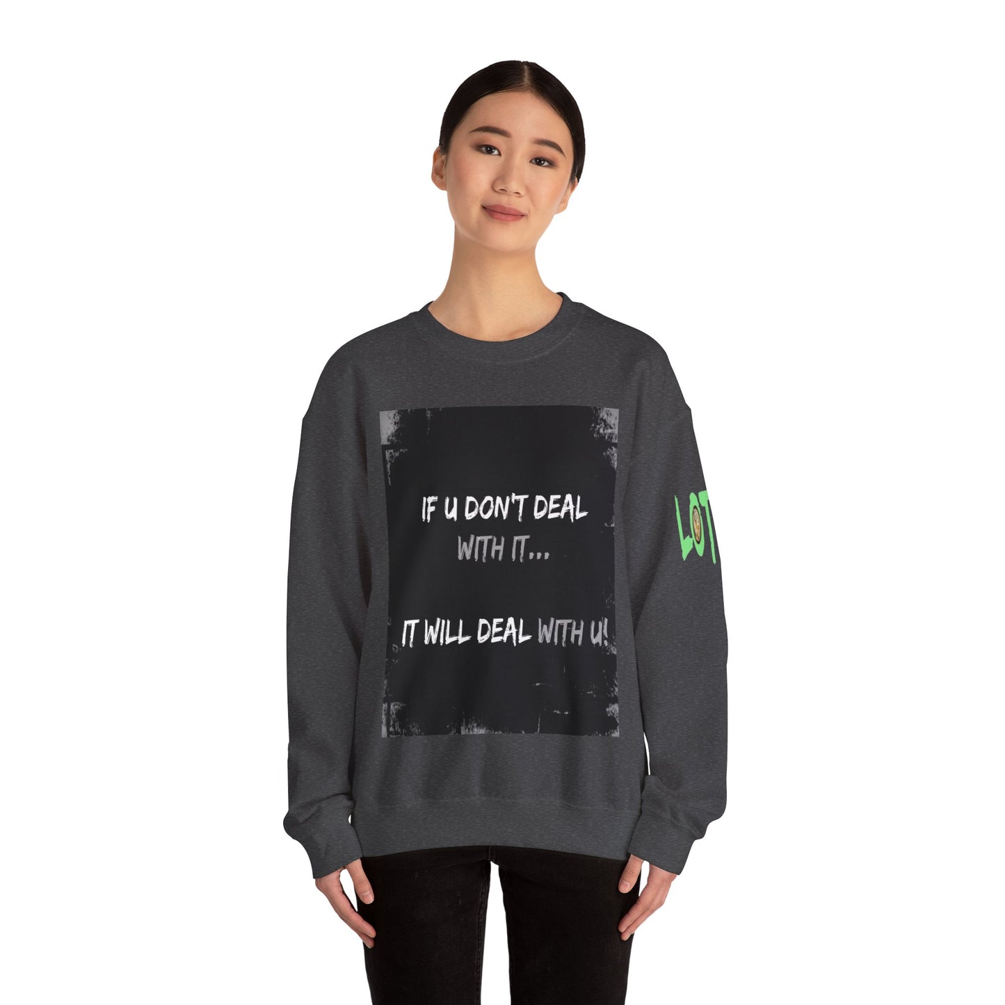 If U Don't Deal With It, It Will Deal With U | Unisex Sweatshirt with (LOTZOV) Logo left sleeve.