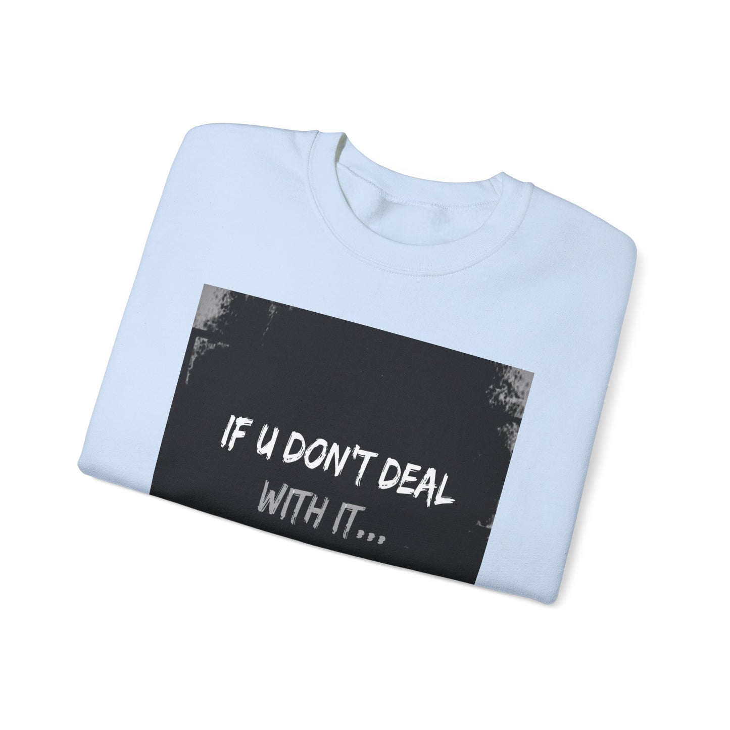 If U Don't Deal With It, It Will Deal With U | Unisex Sweatshirt with (LOTZOV) Logo left sleeve.