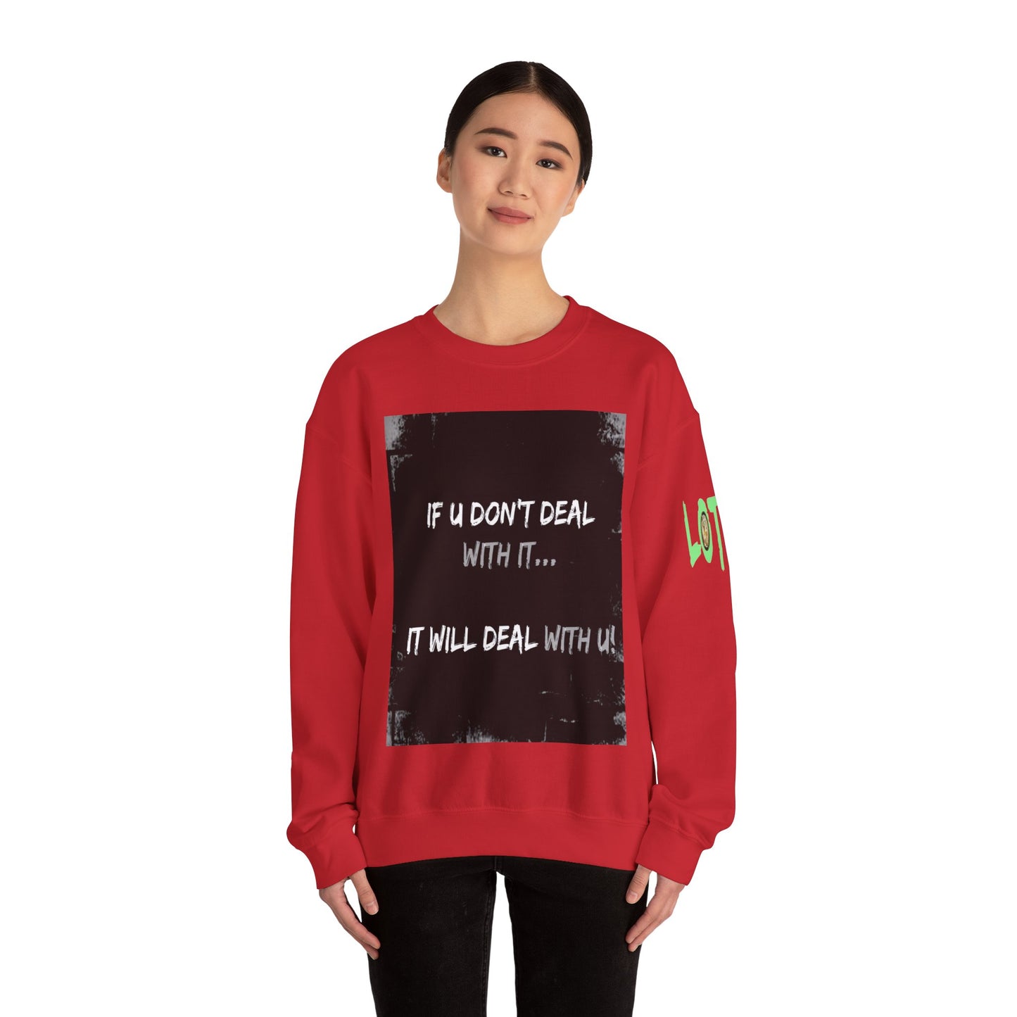 If U Don't Deal With It, It Will Deal With U | Unisex Sweatshirt with (LOTZOV) Logo left sleeve.