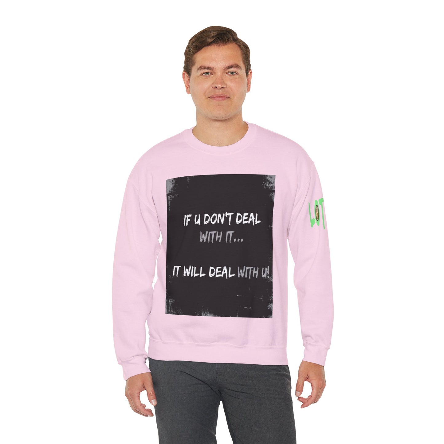 If U Don't Deal With It, It Will Deal With U | Unisex Sweatshirt with (LOTZOV) Logo left sleeve.