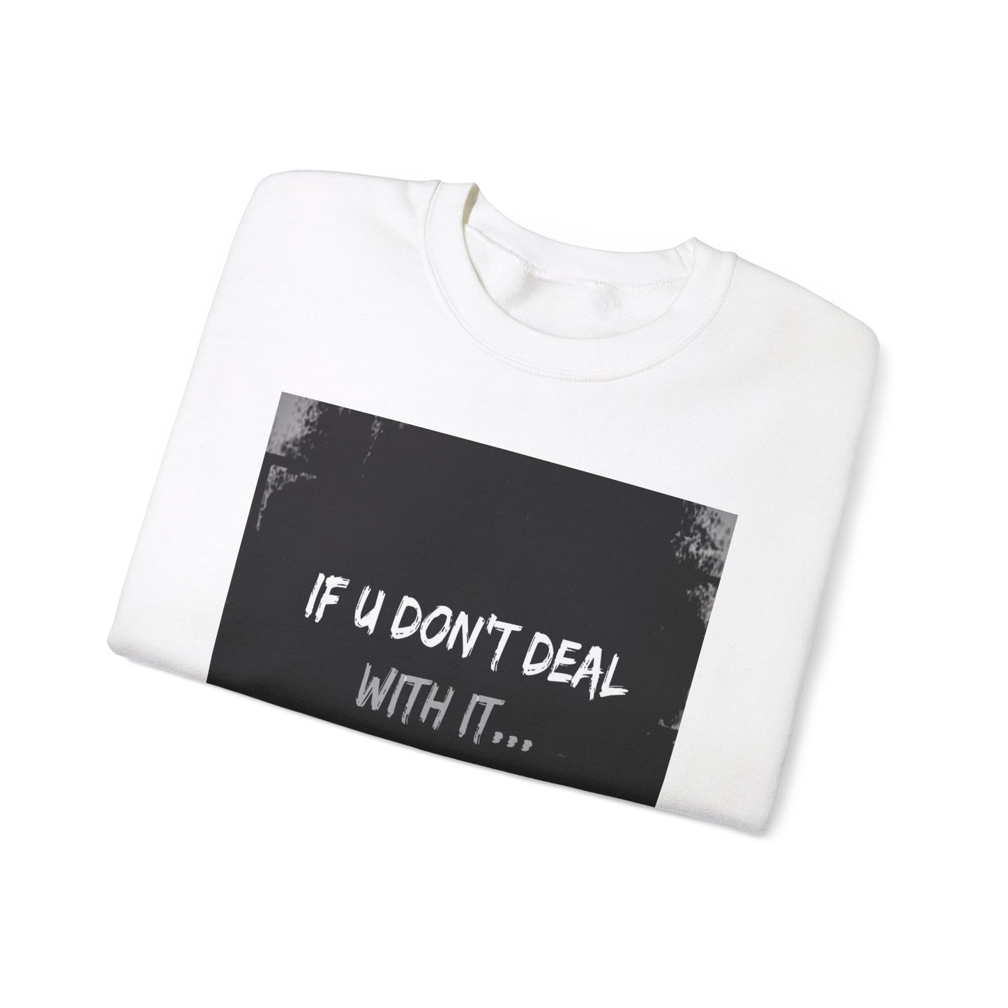If U Don't Deal With It, It Will Deal With U | Unisex Sweatshirt with (LOTZOV) Logo left sleeve.