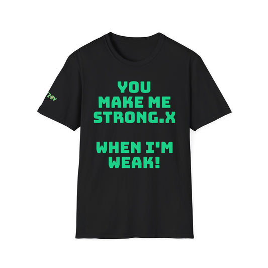 You Make Me Strong.x When I Am Weak! | Unisex T-Shirt