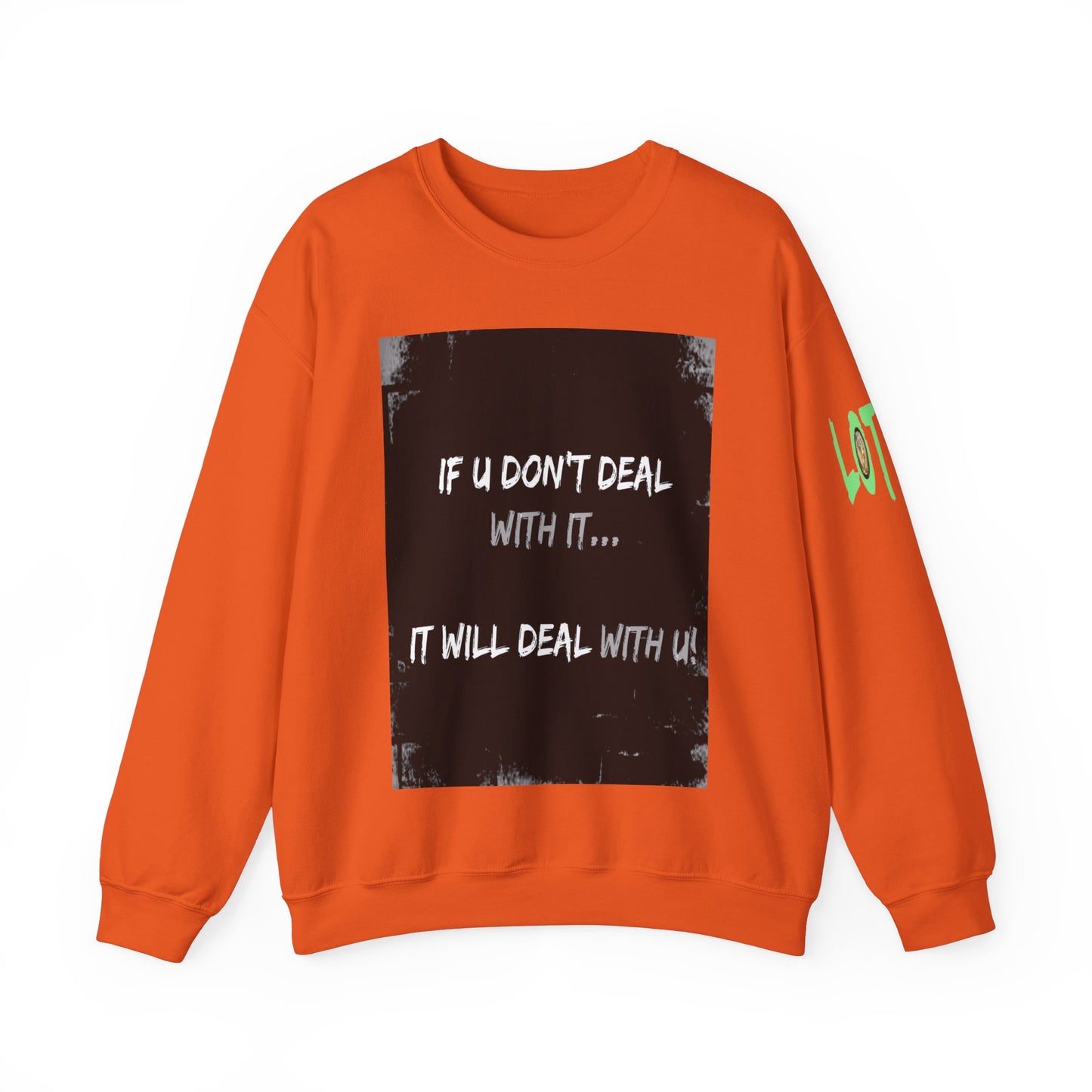 If U Don't Deal With It, It Will Deal With U | Unisex Sweatshirt with (LOTZOV) Logo left sleeve.