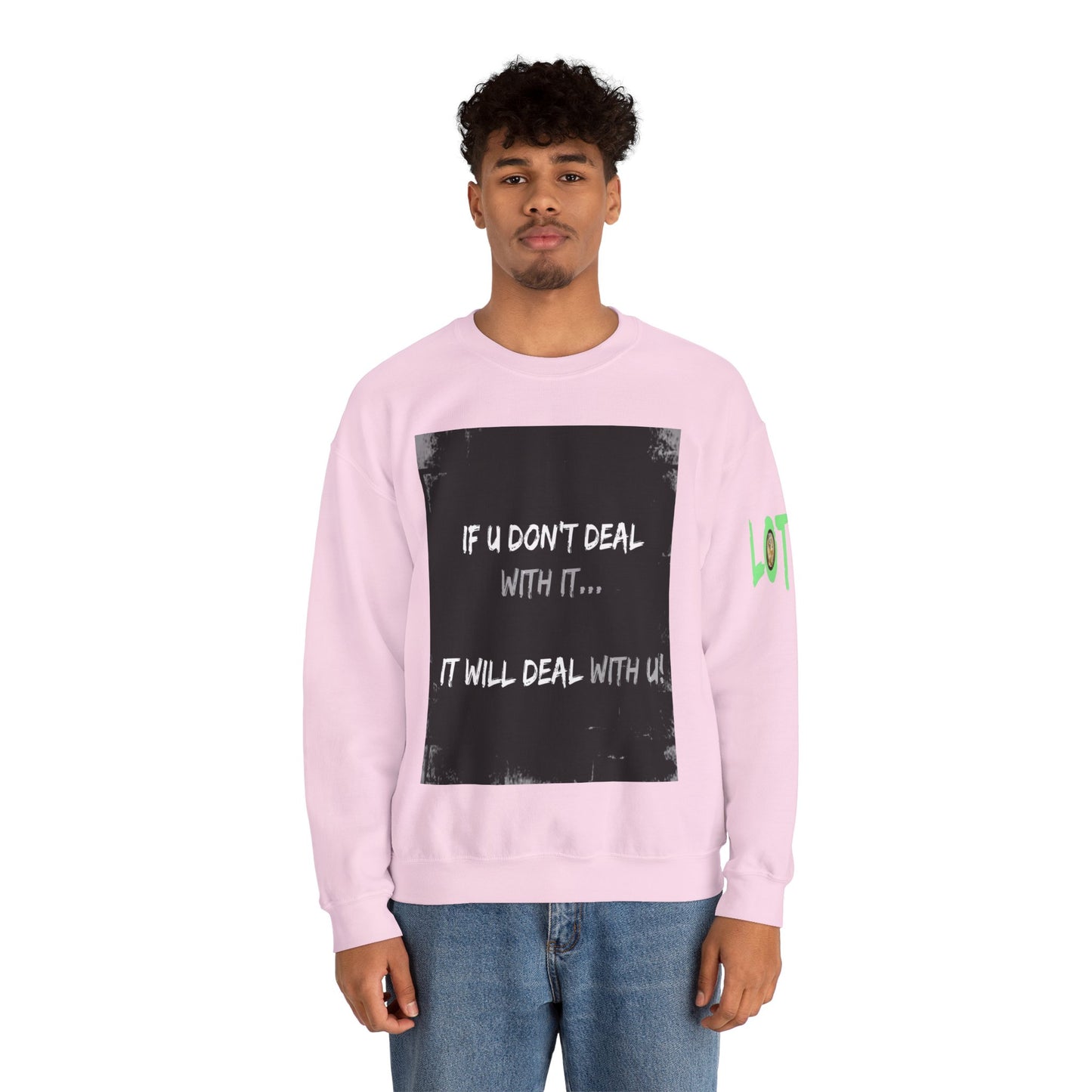 If U Don't Deal With It, It Will Deal With U | Unisex Sweatshirt with (LOTZOV) Logo left sleeve.