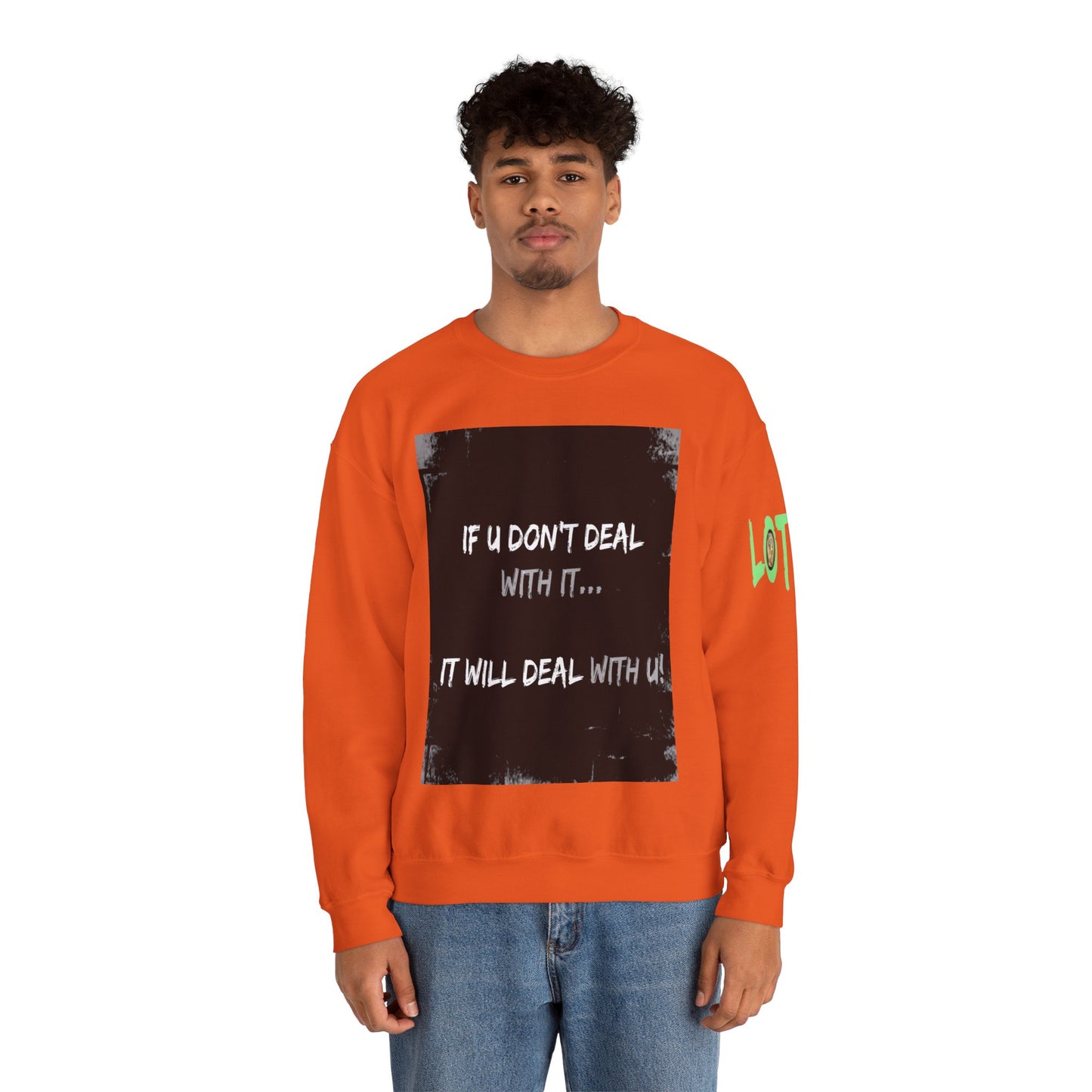 If U Don't Deal With It, It Will Deal With U | Unisex Sweatshirt with (LOTZOV) Logo left sleeve.