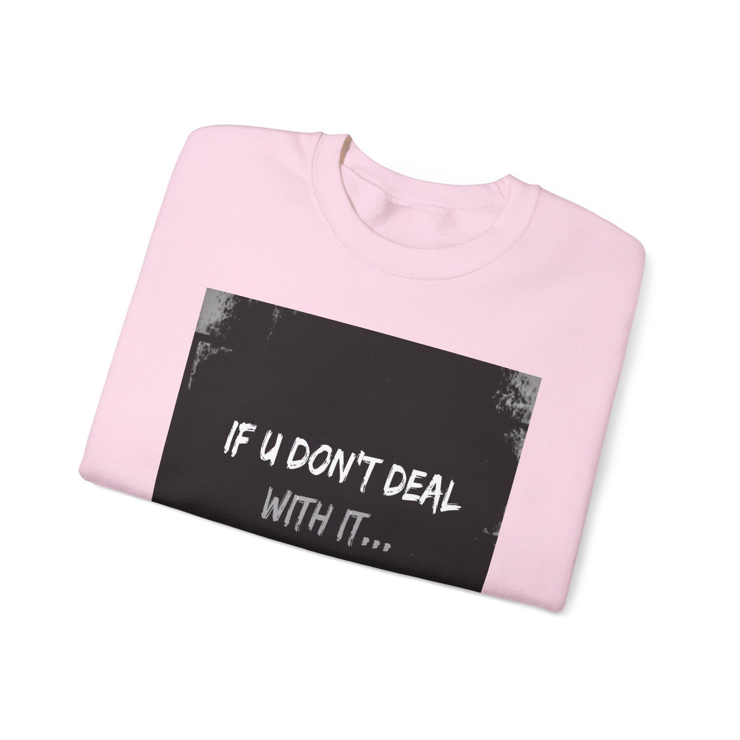 If U Don't Deal With It, It Will Deal With U | Unisex Sweatshirt with (LOTZOV) Logo left sleeve.
