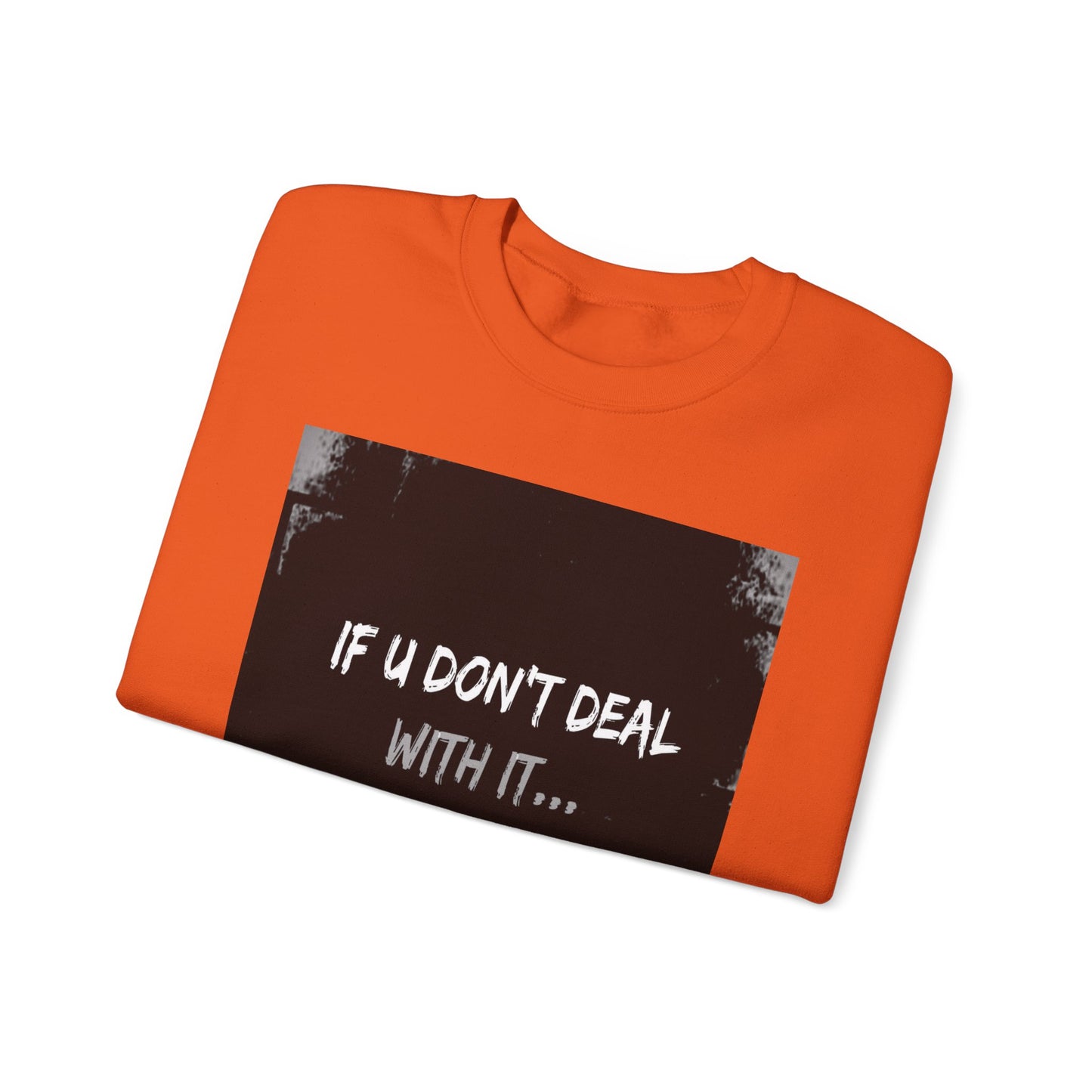 If U Don't Deal With It, It Will Deal With U | Unisex Sweatshirt with (LOTZOV) Logo left sleeve.