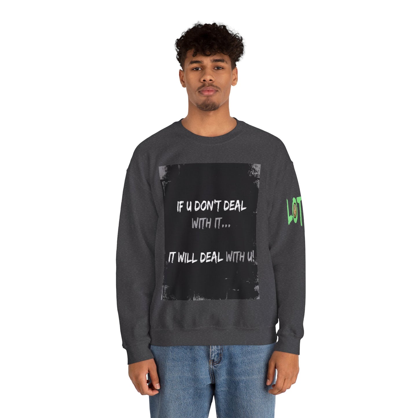 If U Don't Deal With It, It Will Deal With U | Unisex Sweatshirt with (LOTZOV) Logo left sleeve.