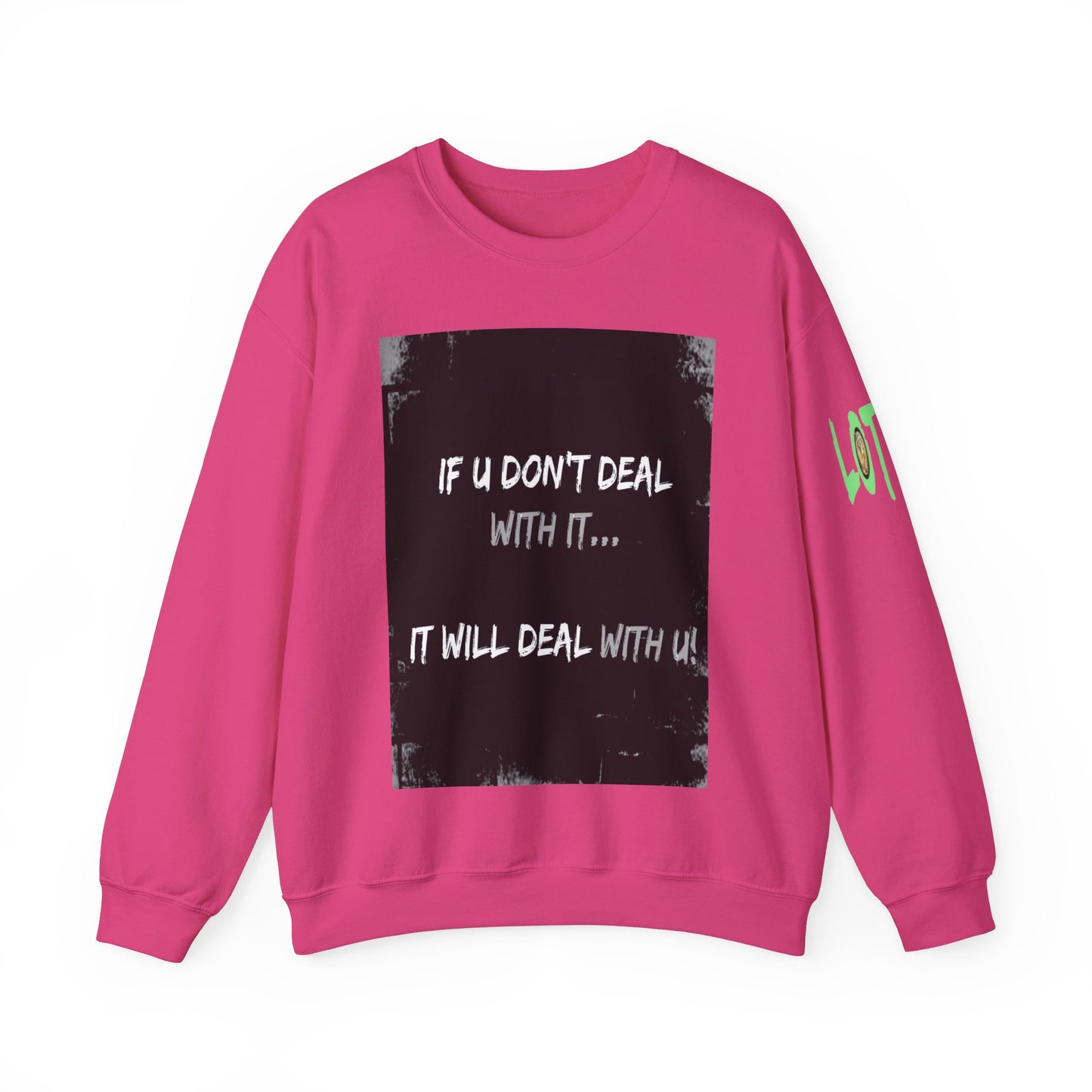 If U Don't Deal With It, It Will Deal With U | Unisex Sweatshirt with (LOTZOV) Logo left sleeve.