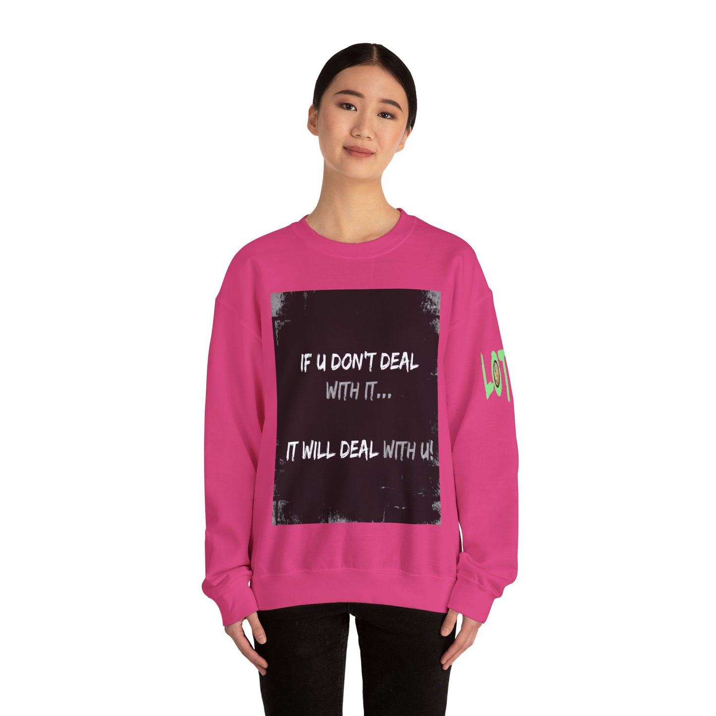 If U Don't Deal With It, It Will Deal With U | Unisex Sweatshirt with (LOTZOV) Logo left sleeve.