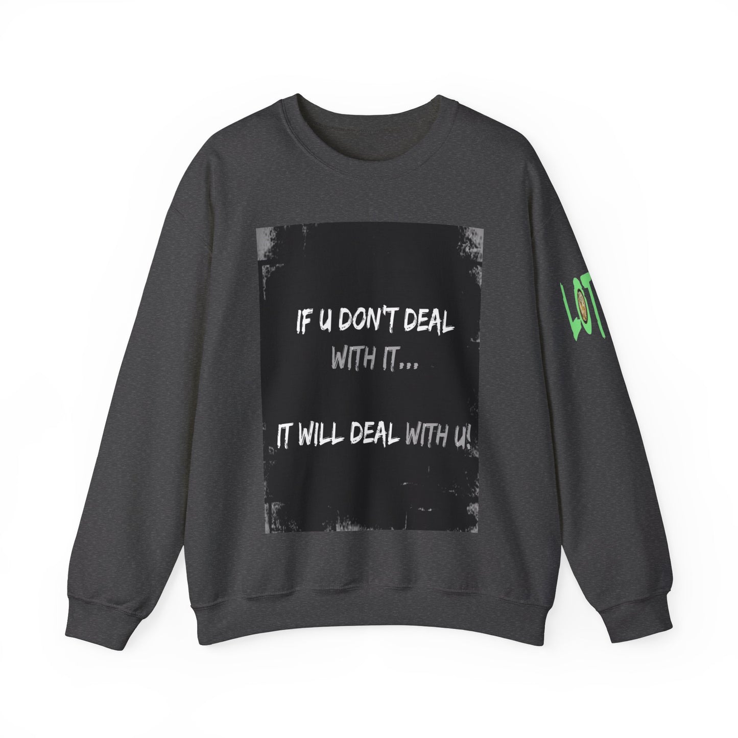 If U Don't Deal With It, It Will Deal With U | Unisex Sweatshirt with (LOTZOV) Logo left sleeve.